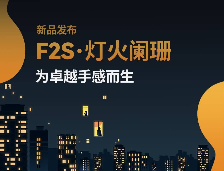 新品发布F2S·灯火阑珊为卓越手感而生